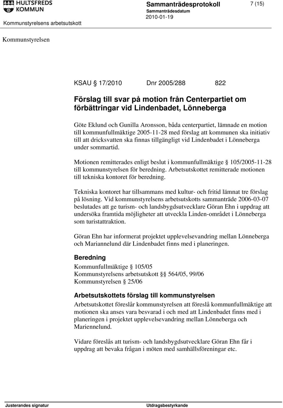 under sommartid. Motionen remitterades enligt beslut i kommunfullmäktige 105/2005-11-28 till kommunstyrelsen för beredning. Arbetsutskottet remitterade motionen till tekniska kontoret för beredning.