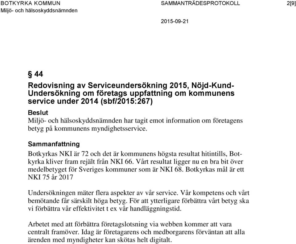 Vårt resultat ligger nu en bra bit över medelbetyget för Sveriges kommuner som är NKI 68. Botkyrkas mål är ett NKI 75 år 2017 Undersökningen mäter flera aspekter av vår service.