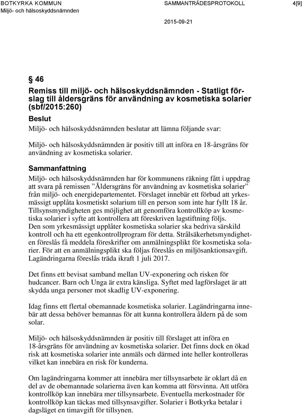 har för kommunens räkning fått i uppdrag att svara på remissen Åldersgräns för användning av kosmetiska solarier från miljö- och energidepartementet.