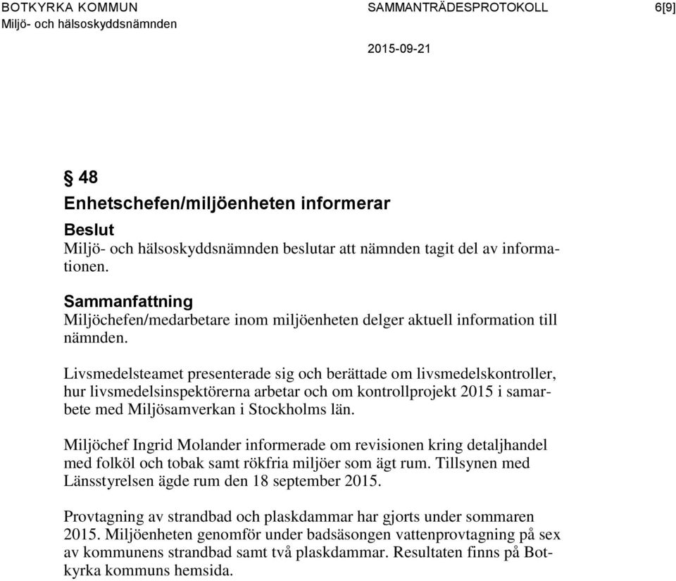 Livsmedelsteamet presenterade sig och berättade om livsmedelskontroller, hur livsmedelsinspektörerna arbetar och om kontrollprojekt 2015 i samarbete med Miljösamverkan i Stockholms län.