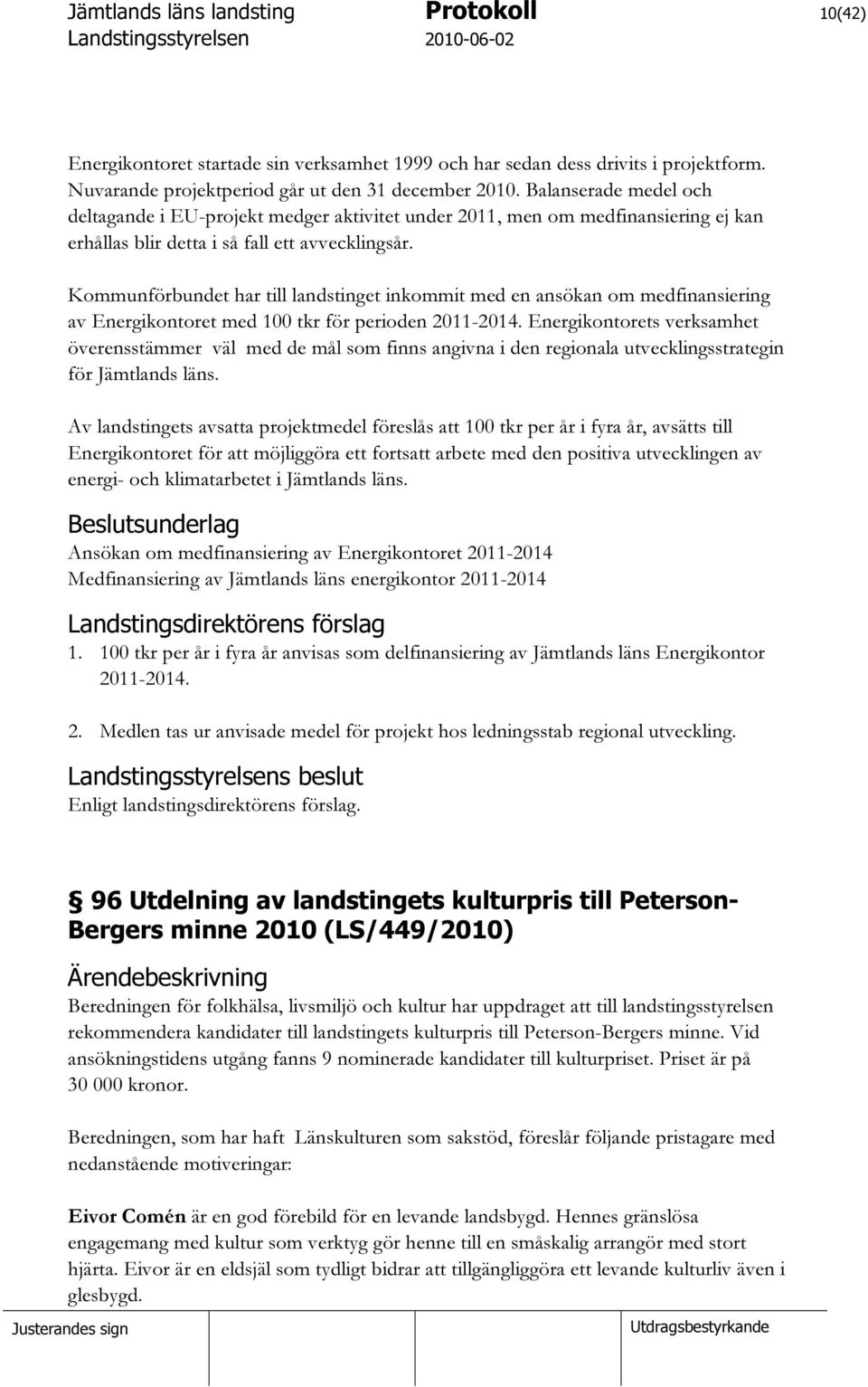 Kommunförbundet har till landstinget inkommit med en ansökan om medfinansiering av Energikontoret med 100 tkr för perioden 2011-2014.