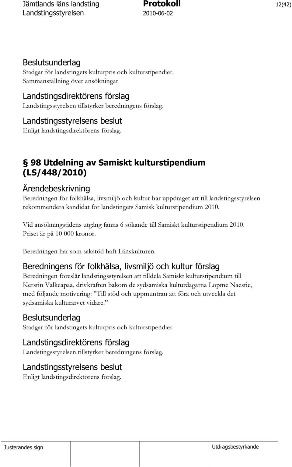 Samisk kulturstipendium 2010. Vid ansökningstidens utgång fanns 6 sökande till Samiskt kulturstipendium 2010. Priset är på 10 000 kronor. Beredningen har som sakstöd haft Länskulturen.