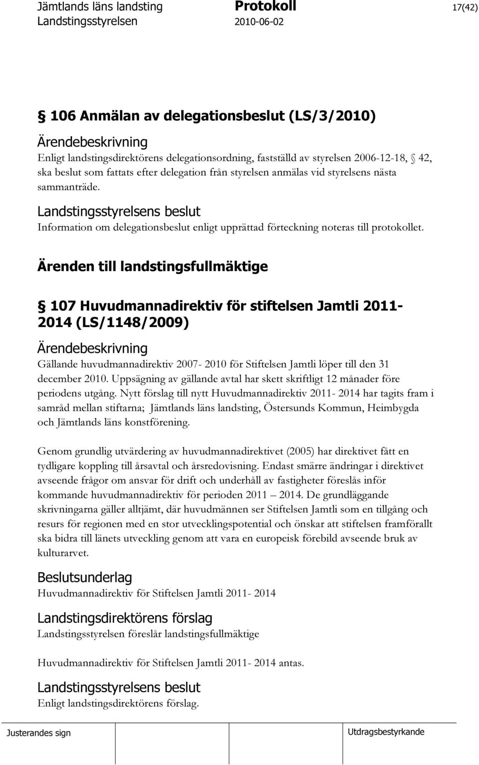 Ärenden till landstingsfullmäktige 107 Huvudmannadirektiv för stiftelsen Jamtli 2011-2014 (LS/1148/2009) Gällande huvudmannadirektiv 2007-2010 för Stiftelsen Jamtli löper till den 31 december 2010.