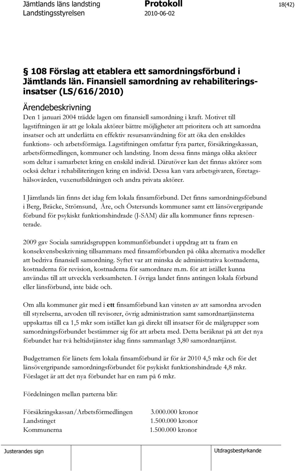 och arbetsförmåga. Lagstiftningen omfattar fyra parter, försäkringskassan, arbetsförmedlingen, kommuner och landsting.