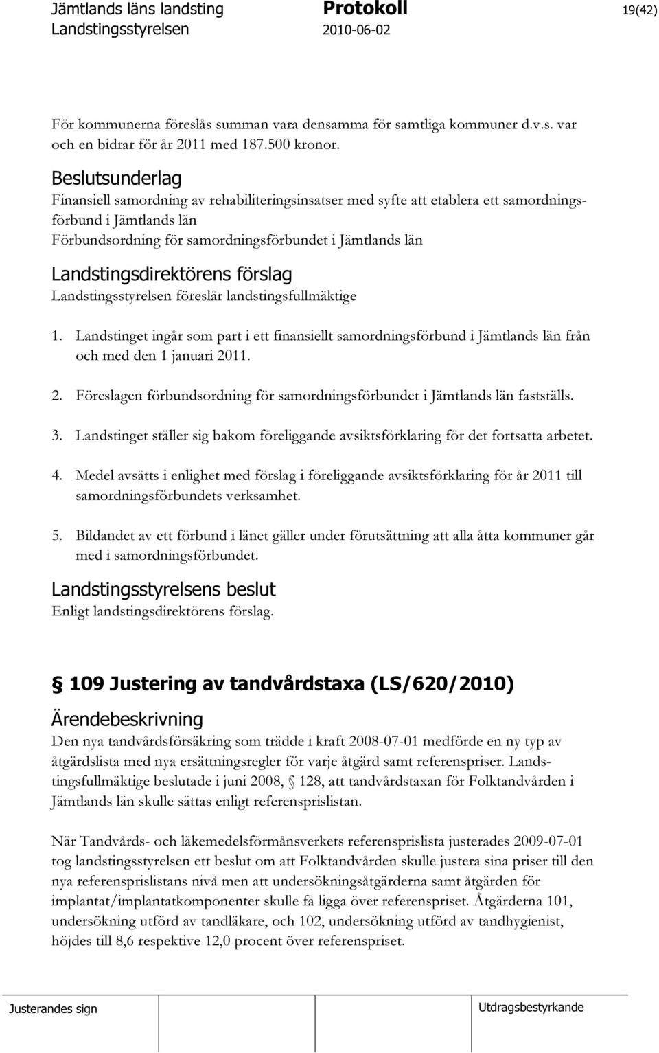 1. Landstinget ingår som part i ett finansiellt samordningsförbund i Jämtlands län från och med den 1 januari 2011. 2. Föreslagen förbundsordning för samordningsförbundet i Jämtlands län fastställs.