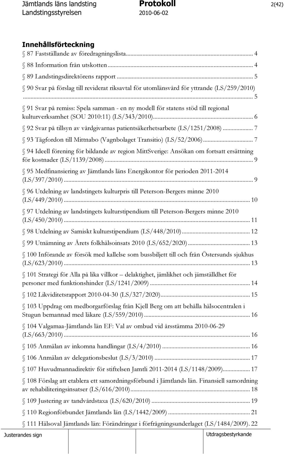 .. 5 91 Svar på remiss: Spela samman - en ny modell för statens stöd till regional kulturverksamhet (SOU 2010:11) (LS/343/2010).