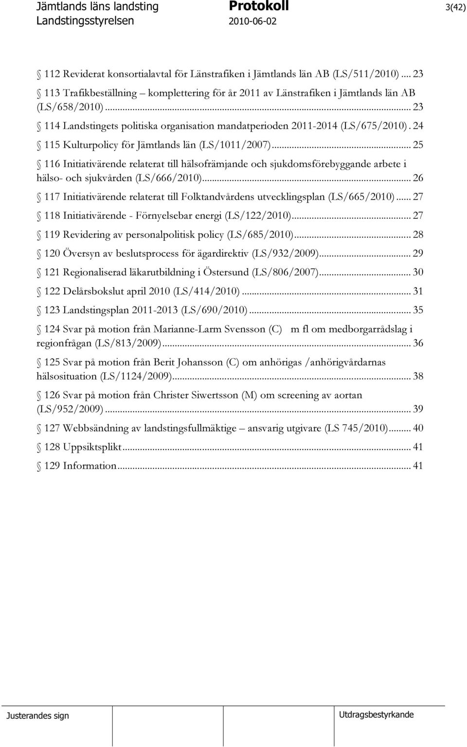 .. 25 116 Initiativärende relaterat till hälsofrämjande och sjukdomsförebyggande arbete i hälso- och sjukvården (LS/666/2010).