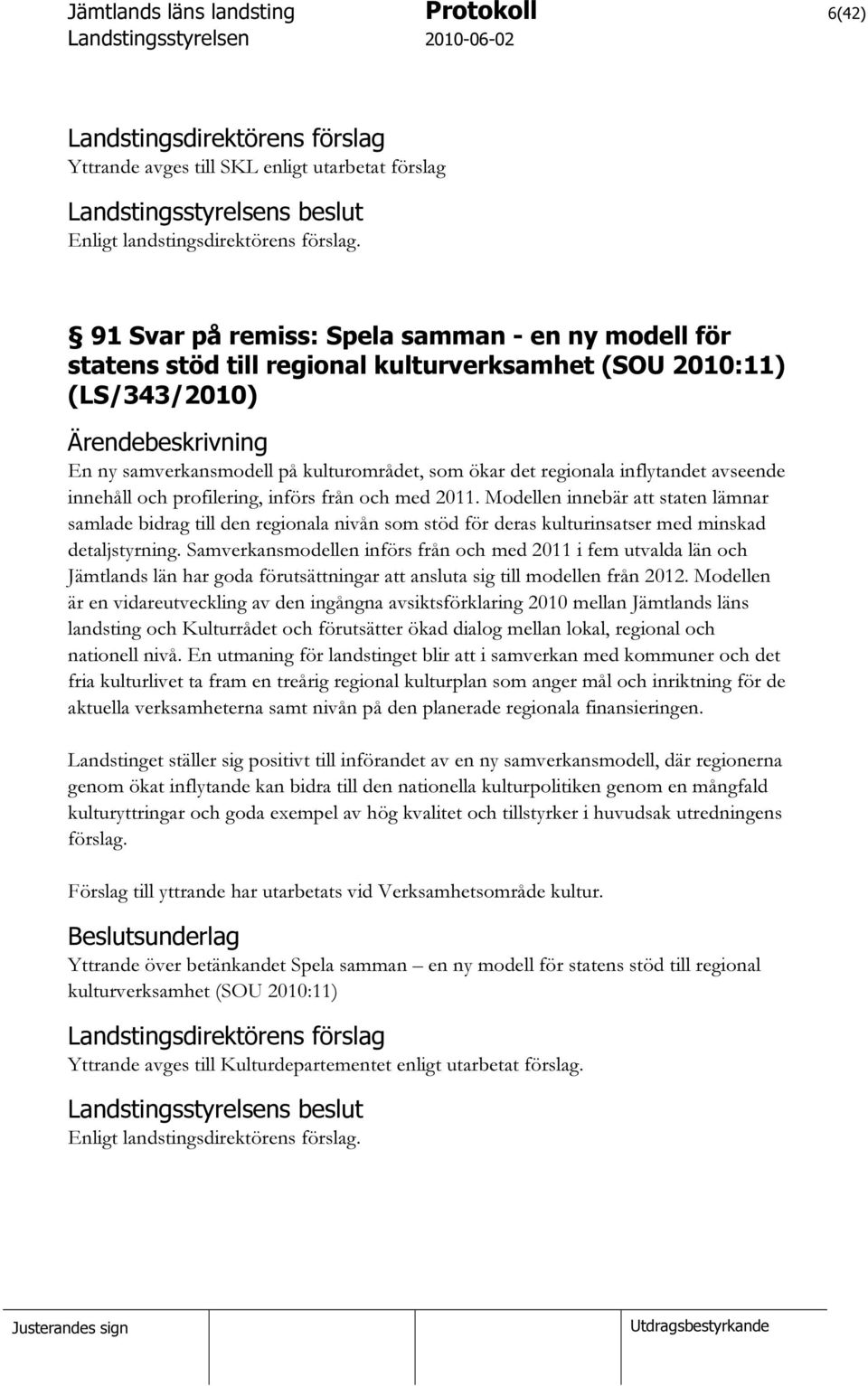 Modellen innebär att staten lämnar samlade bidrag till den regionala nivån som stöd för deras kulturinsatser med minskad detaljstyrning.