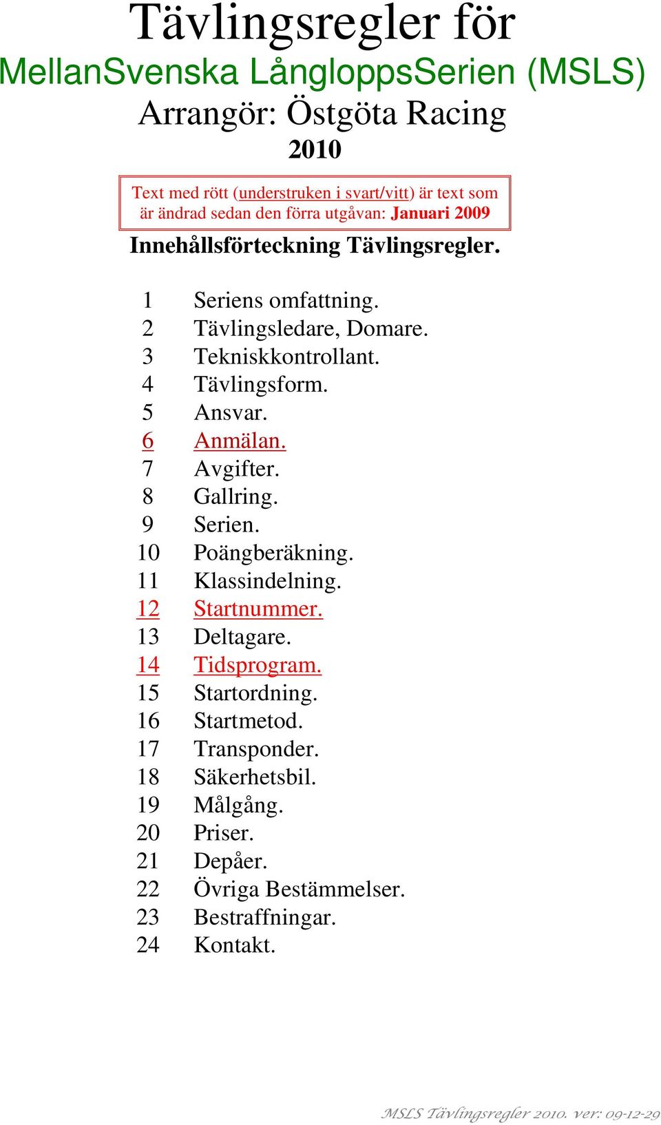 4 Tävlingsform. 5 Ansvar. 6 Anmälan. 7 Avgifter. 8 Gallring. 9 Serien. 10 Poängberäkning. 11 Klassindelning. 12 Startnummer. 13 Deltagare.