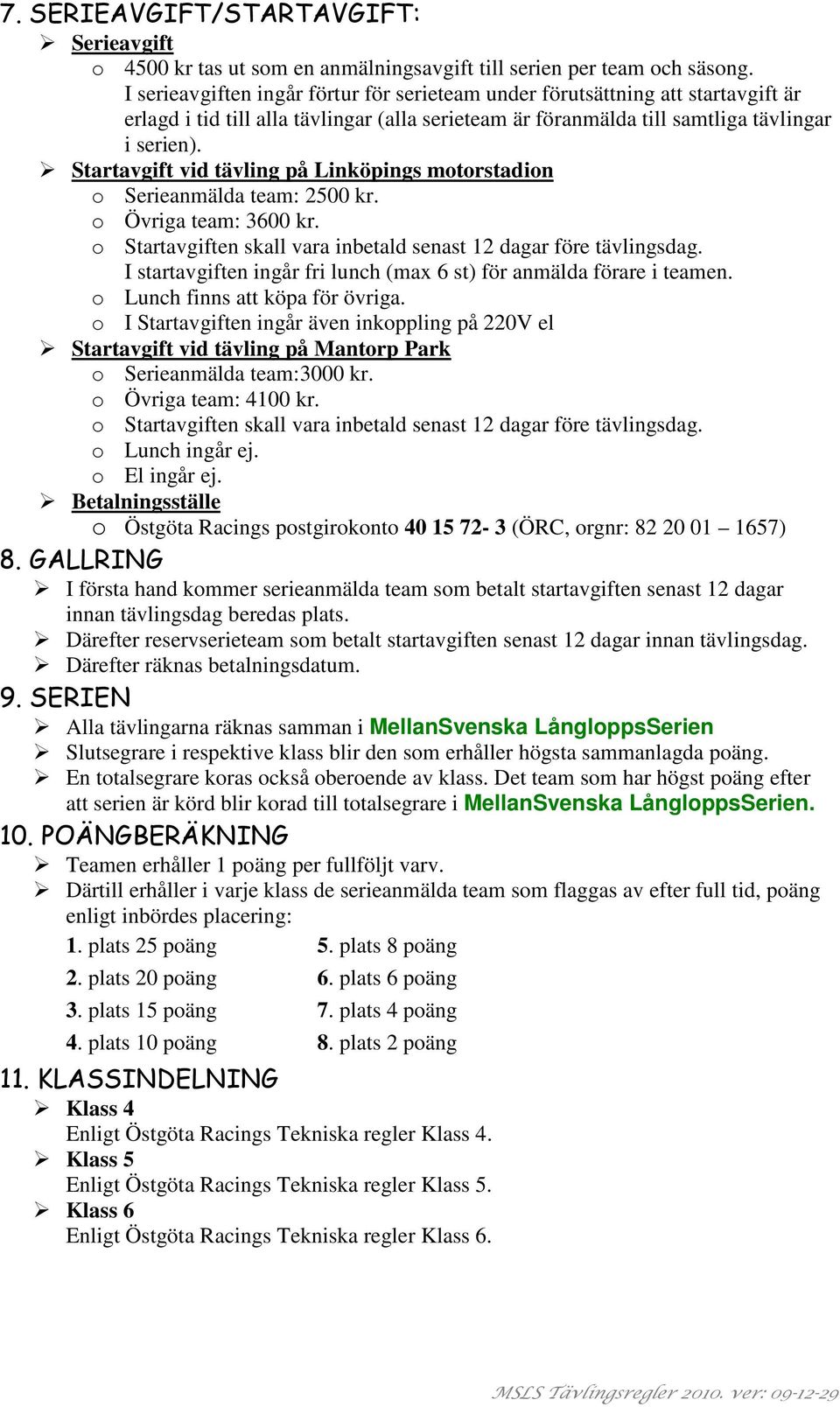 Startavgift vid tävling på Linköpings motorstadion o Serieanmälda team: 2500 kr. o Övriga team: 3600 kr. o Startavgiften skall vara inbetald senast 12 dagar före tävlingsdag.