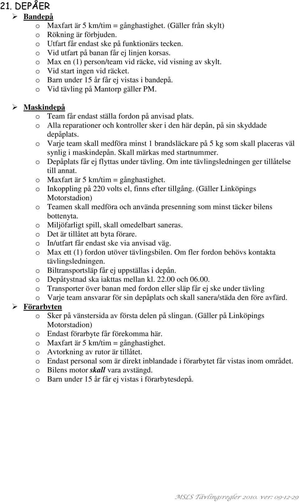 Maskindepå o Team får endast ställa fordon på anvisad plats. o Alla reparationer och kontroller sker i den här depån, på sin skyddade depåplats.