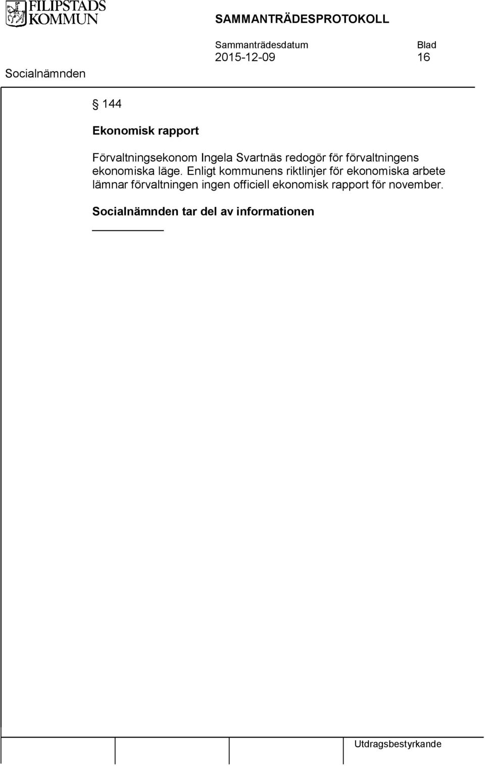 Enligt kommunens riktlinjer för ekonomiska arbete lämnar