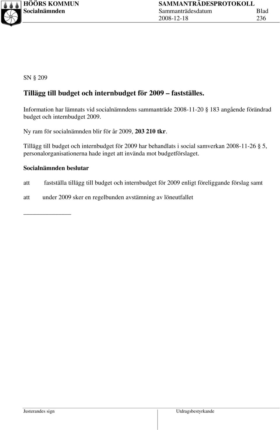 Ny ram för socialnämnden blir för år 2009, 203 210 tkr.