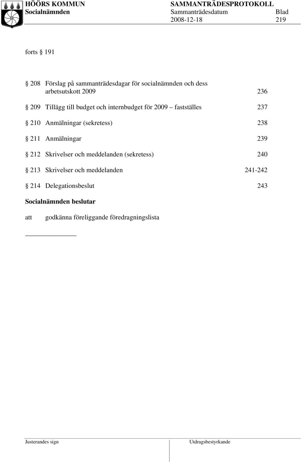 (sekretess) 238 211 Anmälningar 239 212 Skrivelser och meddelanden (sekretess) 240 213 Skrivelser