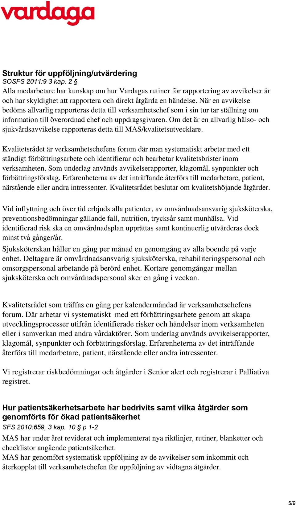 När en avvikelse bedöms allvarlig rapporteras detta till verksamhetschef som i sin tur tar ställning om information till överordnad chef och uppdragsgivaren.