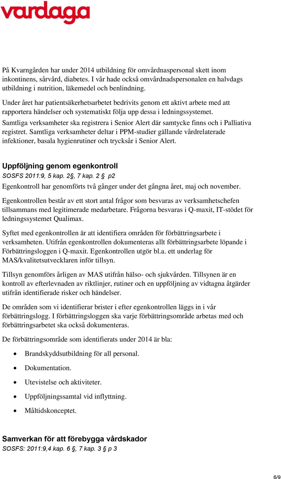 Under året har patientsäkerhetsarbetet bedrivits genom ett aktivt arbete med att rapportera händelser och systematiskt följa upp dessa i ledningssystemet.