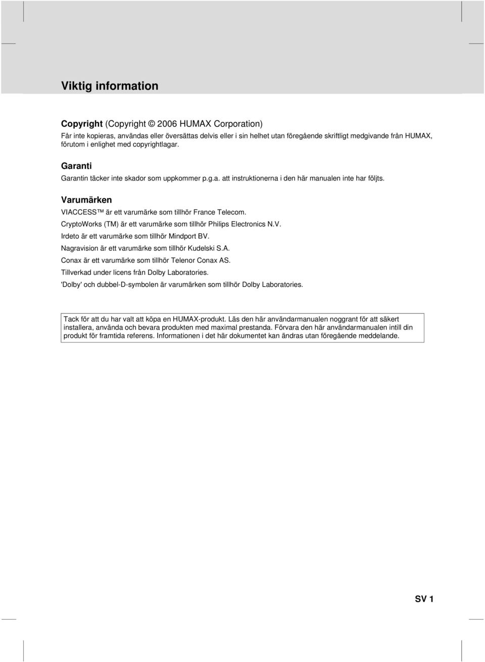 Varumärken VIACCESS är ett varumärke som tillhör France Telecom. CryptoWorks (TM) är ett varumärke som tillhör Philips Electronics N.V. Irdeto är ett varumärke som tillhör Mindport BV.