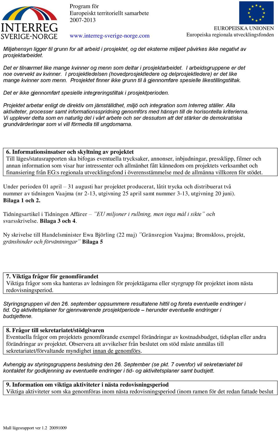 Prosjektet finner ikke grunn til å gjennomføre spesielle likestillingstiltak. Det er ikke gjennomført spesielle integreringstiltak i prosjektperioden.