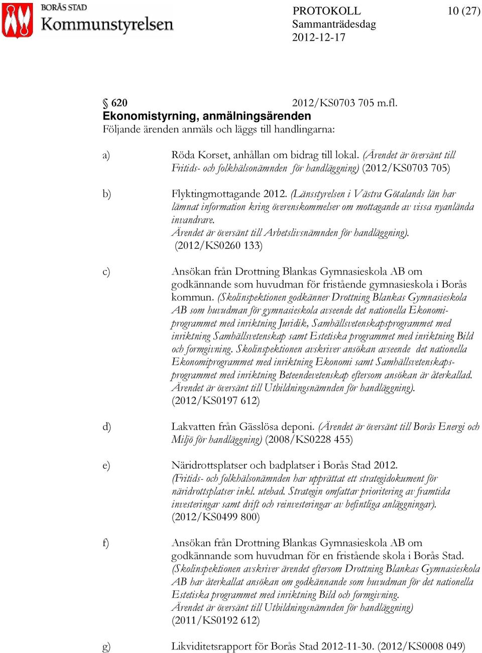 (Länsstyrelsen i Västra Götalands län har lämnat information kring överenskommelser om mottagande av vissa nyanlända invandrare. Ärendet är översänt till Arbetslivsnämnden för handläggning).