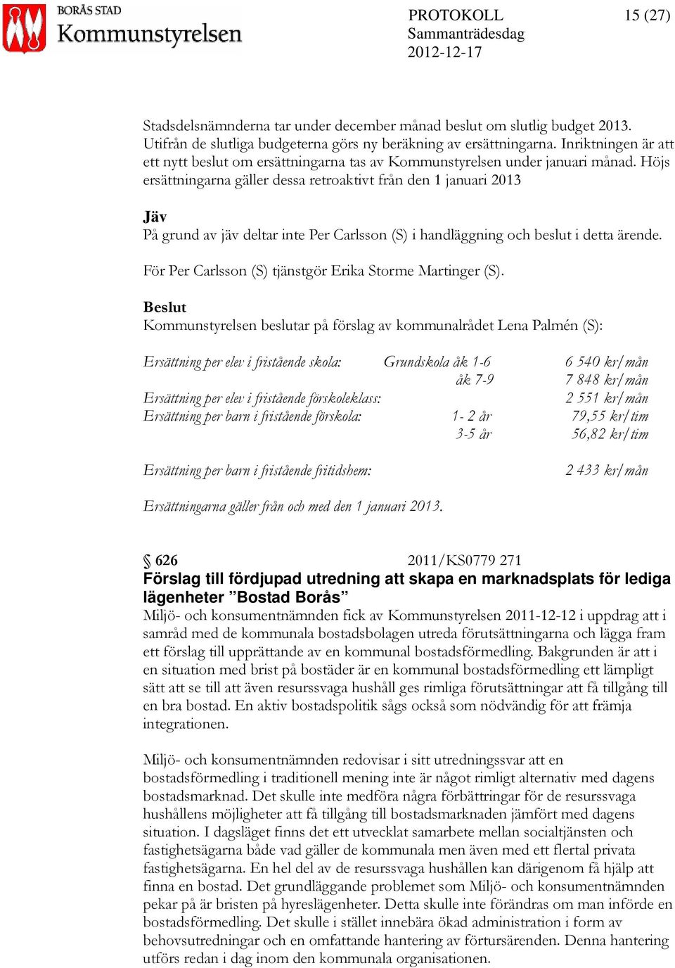 Höjs ersättningarna gäller dessa retroaktivt från den 1 januari 2013 Jäv På grund av jäv deltar inte Per Carlsson (S) i handläggning och beslut i detta ärende.