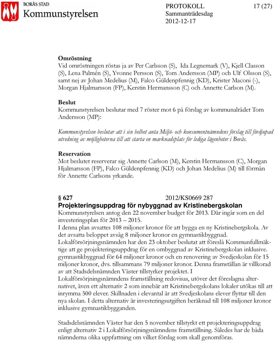 Kommunstyrelsen beslutar med 7 röster mot 6 på förslag av kommunalrådet Tom Andersson (MP): Kommunstyrelsen beslutar att i sin helhet anta Miljö- och konsumentnämndens förslag till fördjupad