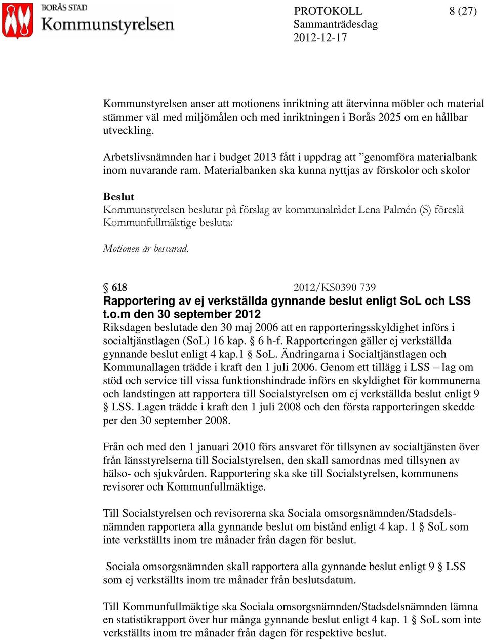 Materialbanken ska kunna nyttjas av förskolor och skolor Kommunstyrelsen beslutar på förslag av kommunalrådet Lena Palmén (S) föreslå Kommunfullmäktige besluta: Motionen är besvarad.