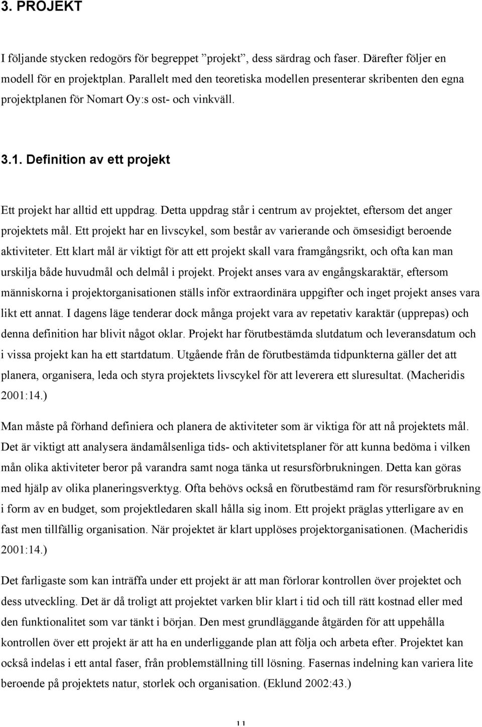 Detta uppdrag står i centrum av projektet, eftersom det anger projektets mål. Ett projekt har en livscykel, som består av varierande och ömsesidigt beroende aktiviteter.