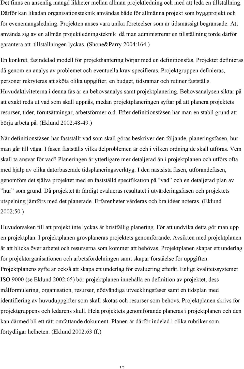 Att använda sig av en allmän projektledningsteknik då man administrerar en tillställning torde därför garantera att tillställningen lyckas. (Shone&Parry 2004:164.