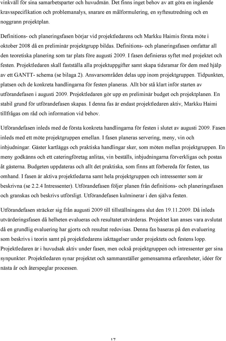 Definitions- och planeringsfasen börjar vid projektledarens och Markku Haimis första möte i oktober 2008 då en preliminär projektgrupp bildas.