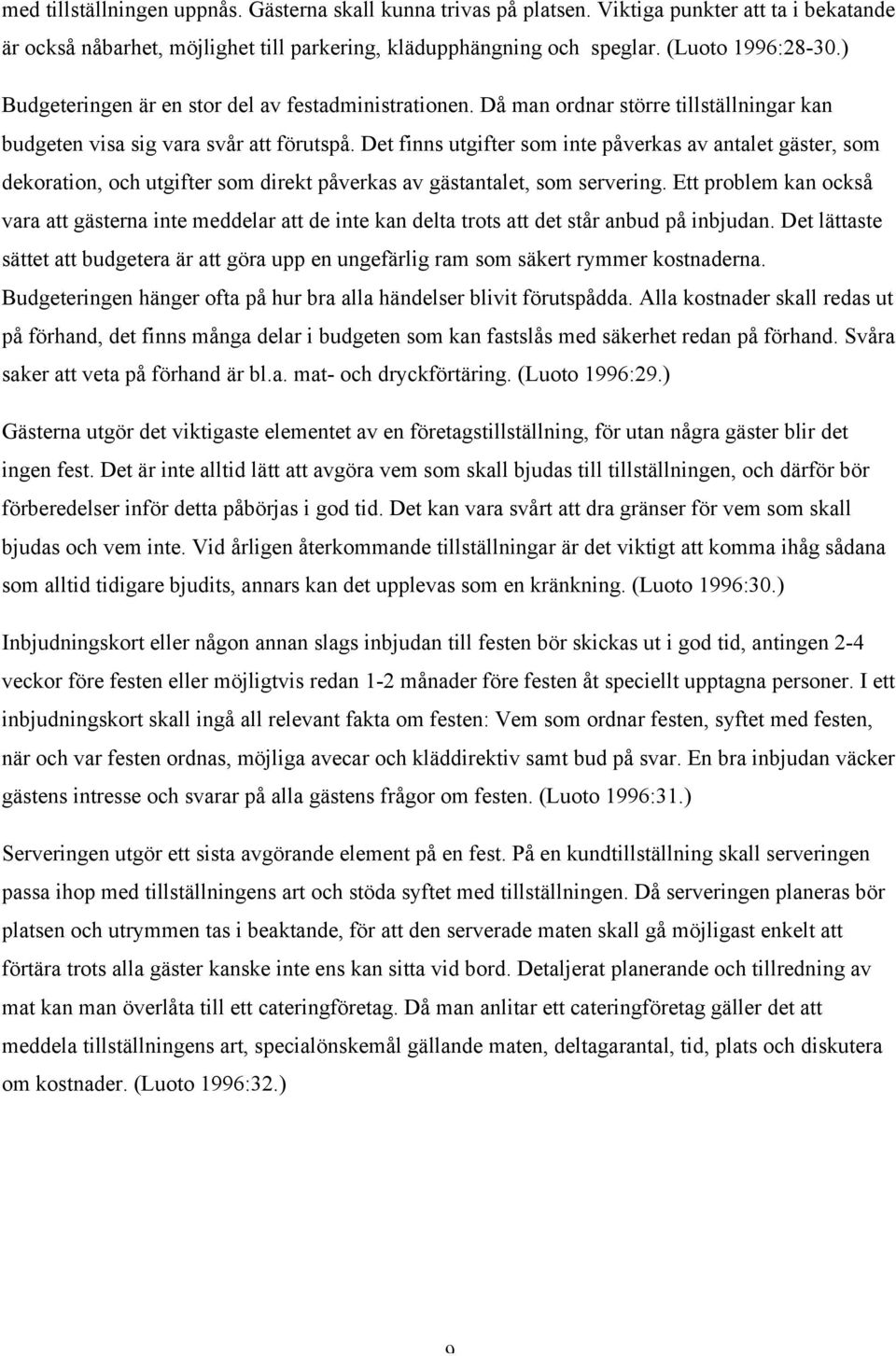 Det finns utgifter som inte påverkas av antalet gäster, som dekoration, och utgifter som direkt påverkas av gästantalet, som servering.