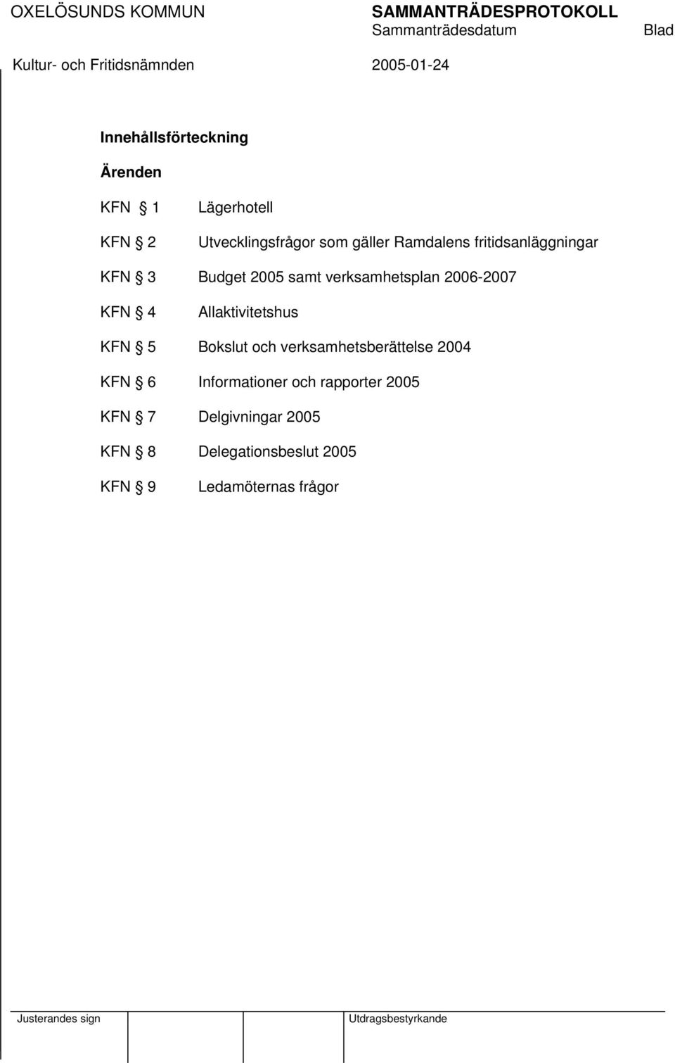 verksamhetsplan 2006-2007 KFN 4 Allaktivitetshus KFN 5 Bokslut och verksamhetsberättelse 2004