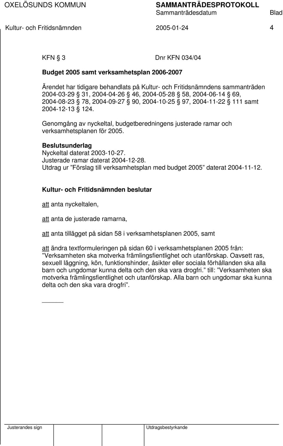 Genomgång av nyckeltal, budgetberedningens justerade ramar och verksamhetsplanen för 2005. Beslutsunderlag Nyckeltal daterat 2003-10-27. Justerade ramar daterat 2004-12-28.