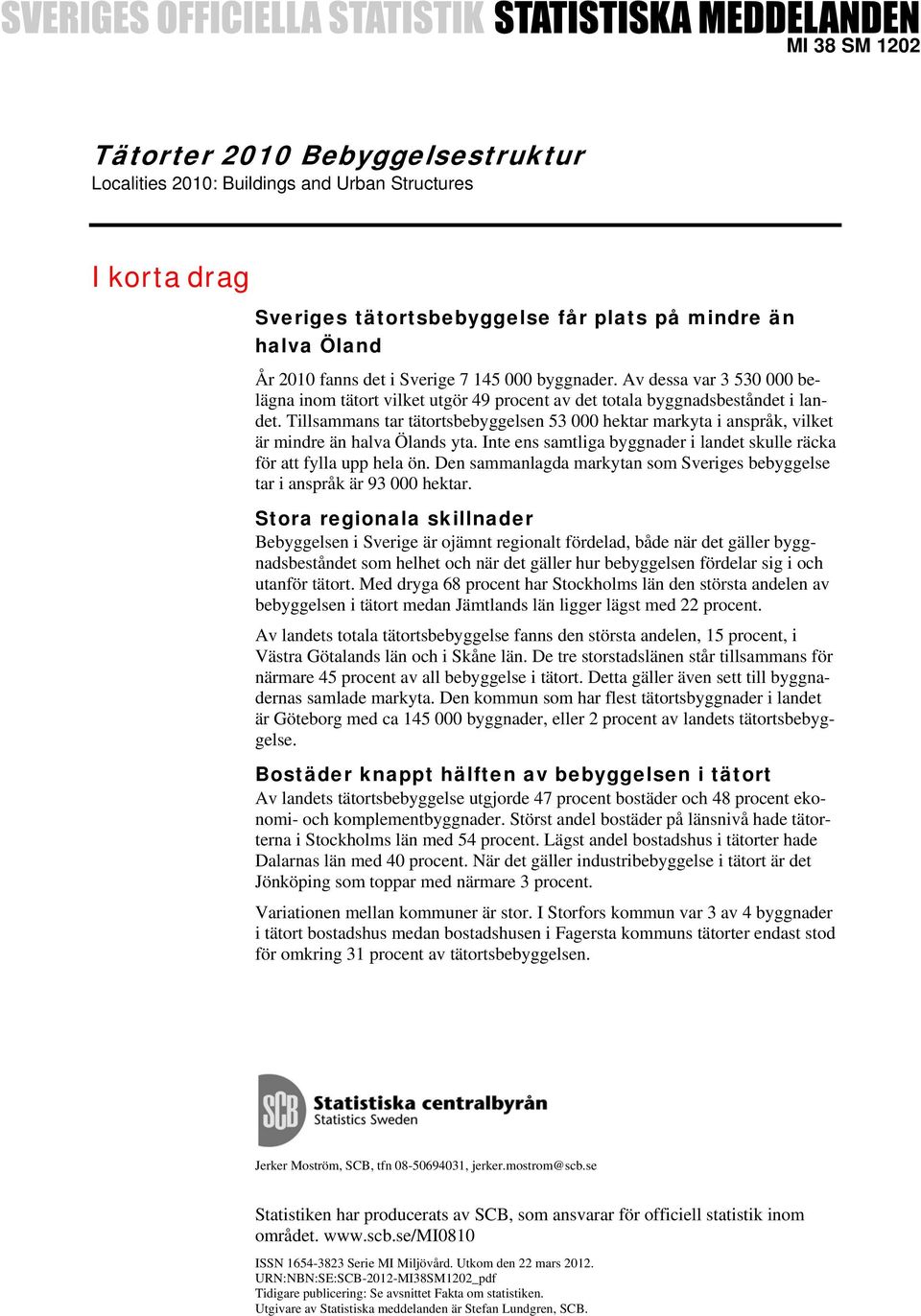 Tillsammans tar tätortsbebyggelsen 53 000 hektar markyta i anspråk, vilket är mindre än halva Ölands yta. Inte ens samtliga byggnader i landet skulle räcka för att fylla upp hela ön.