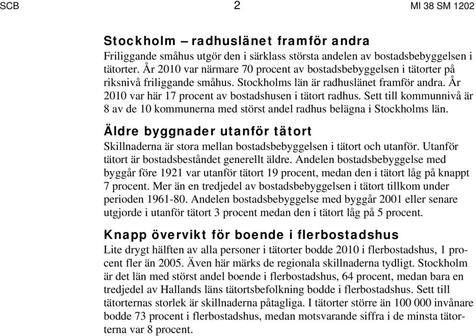 Sett till kommunnivå är 8 av de 10 kommunerna med störst andel radhus belägna i Stockholms län. Äldre byggnader utanför tätort Skillnaderna är stora mellan bostadsbebyggelsen i tätort och utanför.
