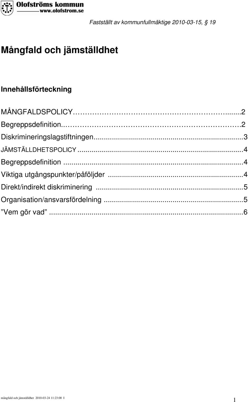 ..2 Diskrimineringslagstiftningen...3 JÄMSTÄLLDHETSPOLICY...4 Begreppsdefinition.