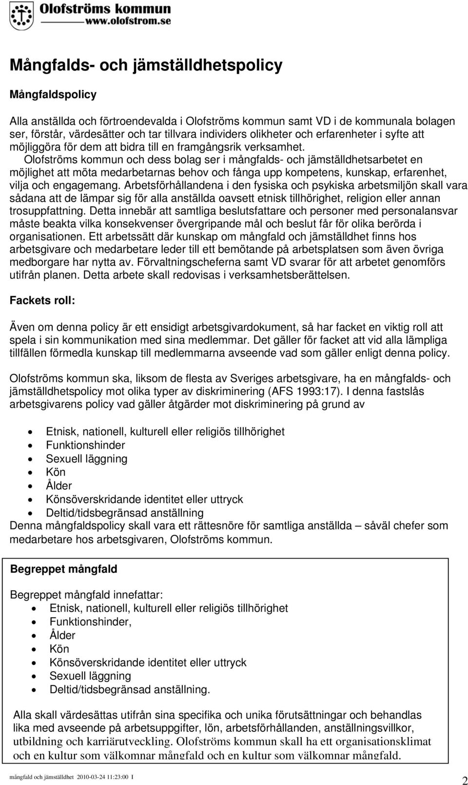 Olofströms kommun och dess bolag ser i mångfalds- och jämställdhetsarbetet en möjlighet att möta medarbetarnas behov och fånga upp kompetens, kunskap, erfarenhet, vilja och engagemang.