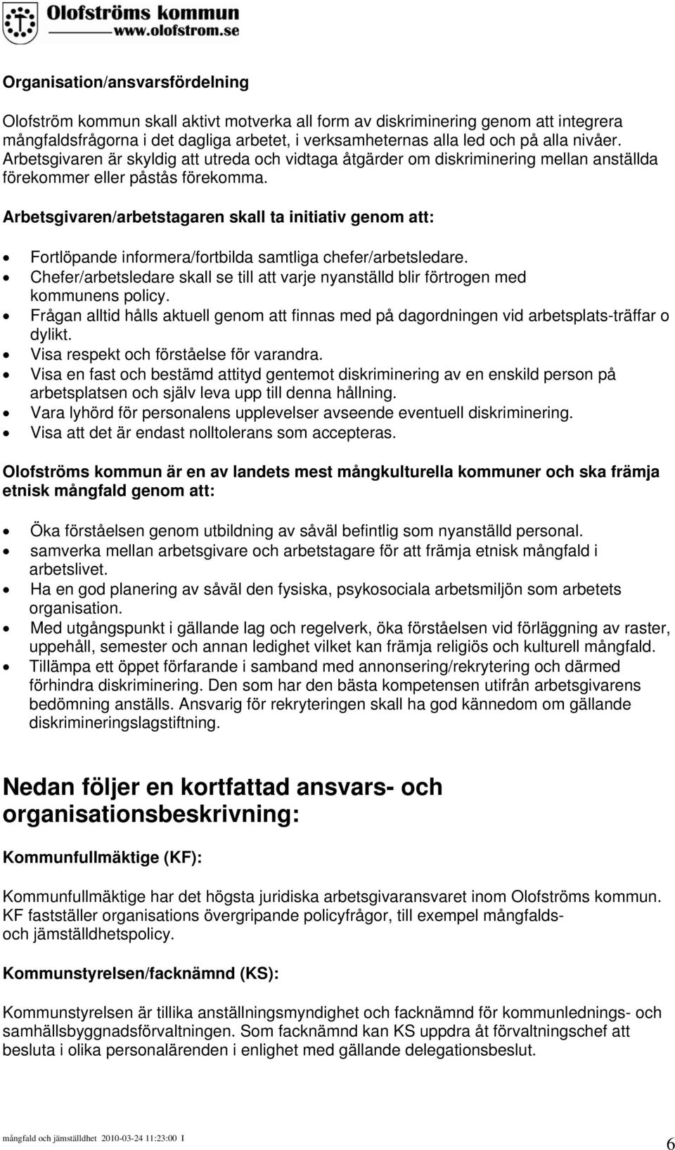 Arbetsgivaren/arbetstagaren skall ta initiativ genom att: Fortlöpande informera/fortbilda samtliga chefer/arbetsledare.