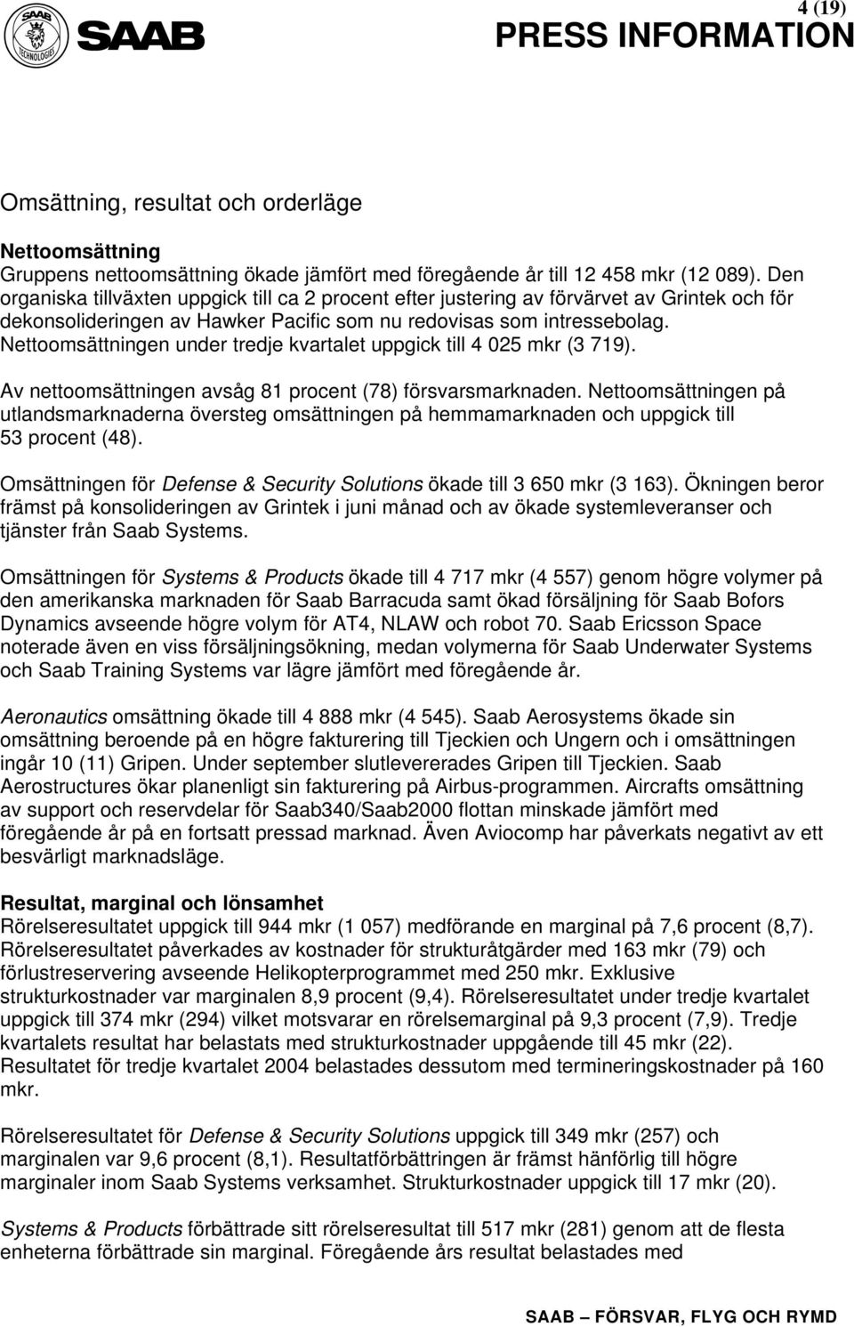 Nettoomsättningen under tredje kvartalet uppgick till 4 025 mkr (3 719). Av nettoomsättningen avsåg 81 procent (78) försvarsmarknaden.