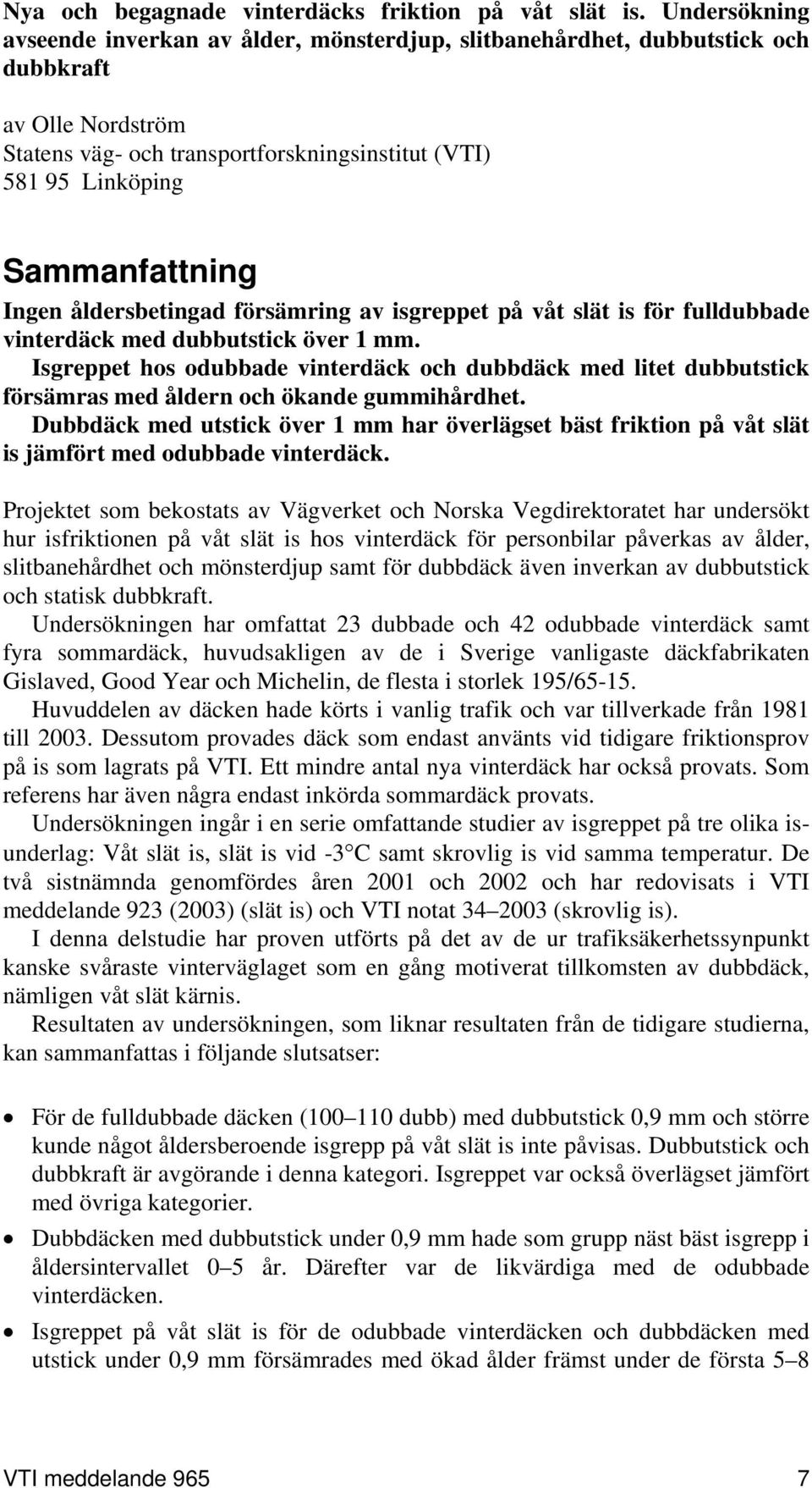 Ingen åldersbetingad försämring av isgreppet på våt slät is för fulldubbade vinterdäck med dubbutstick över 1 mm.