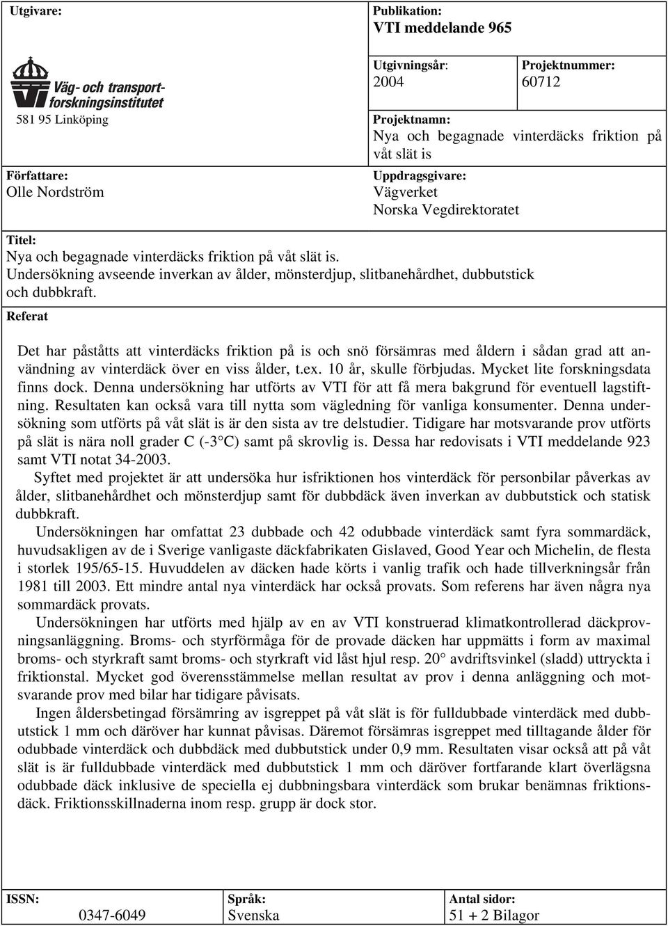 Undersökning avseende inverkan av ålder, mönsterdjup, slitbanehårdhet, dubbutstick och dubbkraft.