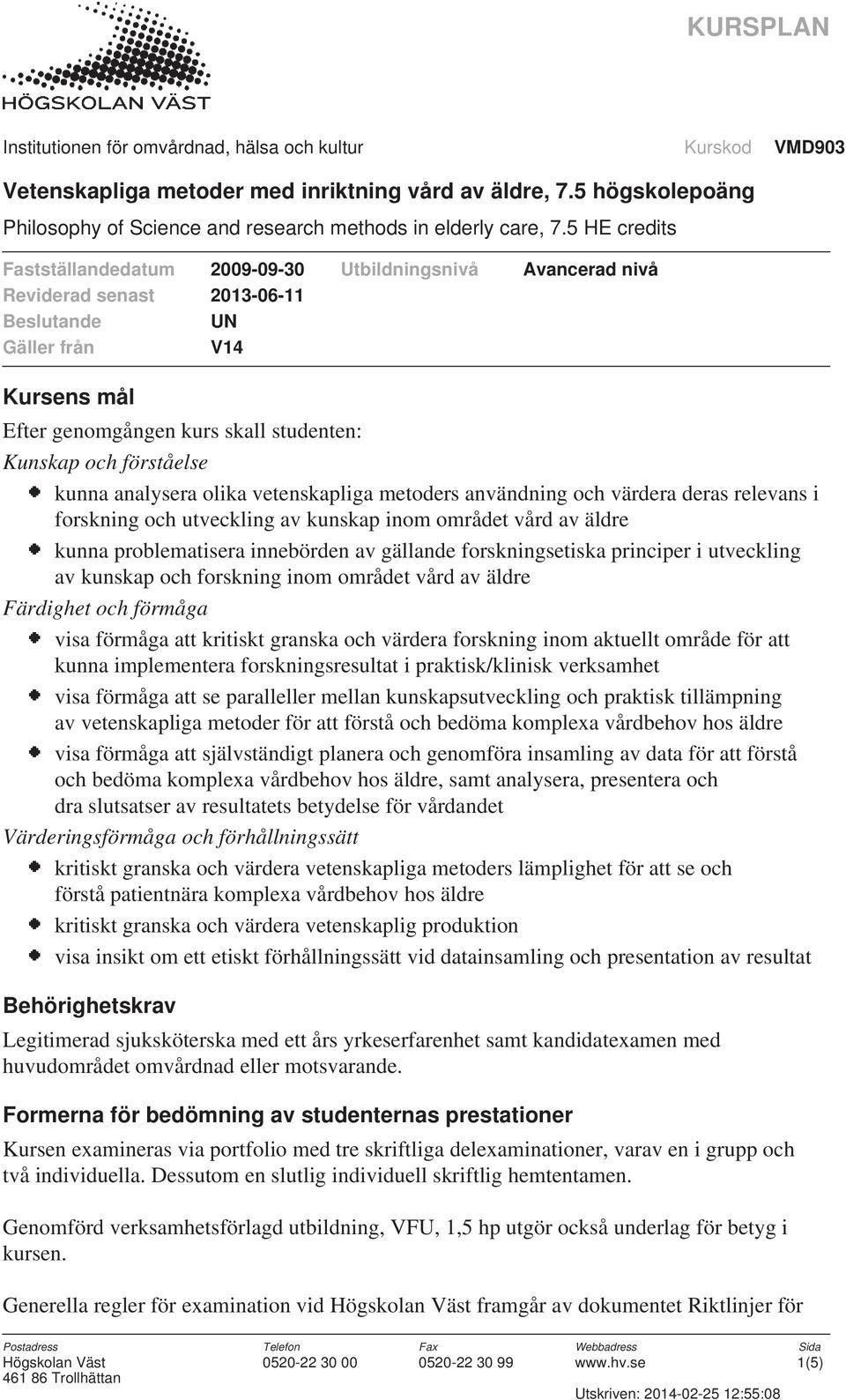 förmåga att kritiskt granska och värdera forskning inom aktuellt område för att kunna implementera forskningsresultat i praktisk/klinisk verksamhet visa förmåga att se paralleller mellan