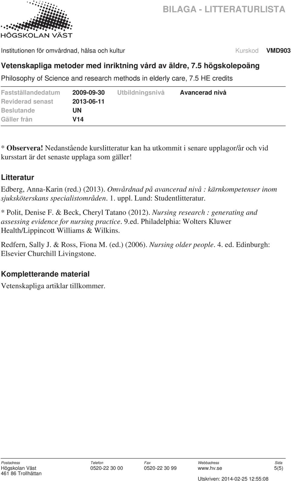 & Beck, Cheryl Tatano (2012). Nursing research : generating and assessing evidence for nursing practice. 9.ed. Philadelphia: Wolters Kluwer Health/Lippincott Williams & Wilkins.