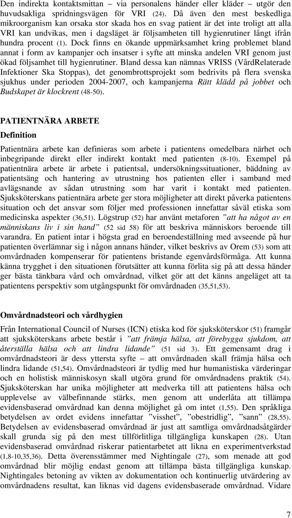 hundra procent (1). Dock finns en ökande uppmärksamhet kring problemet bland annat i form av kampanjer och insatser i syfte att minska andelen VRI genom just ökad följsamhet till hygienrutiner.