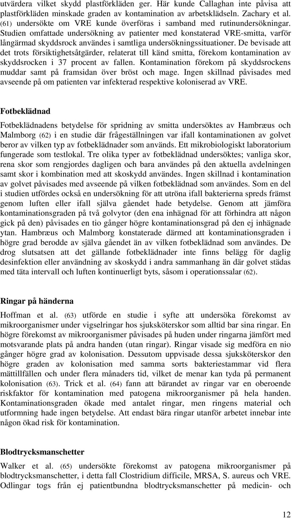 Studien omfattade undersökning av patienter med konstaterad VRE-smitta, varför långärmad skyddsrock användes i samtliga undersökningssituationer.