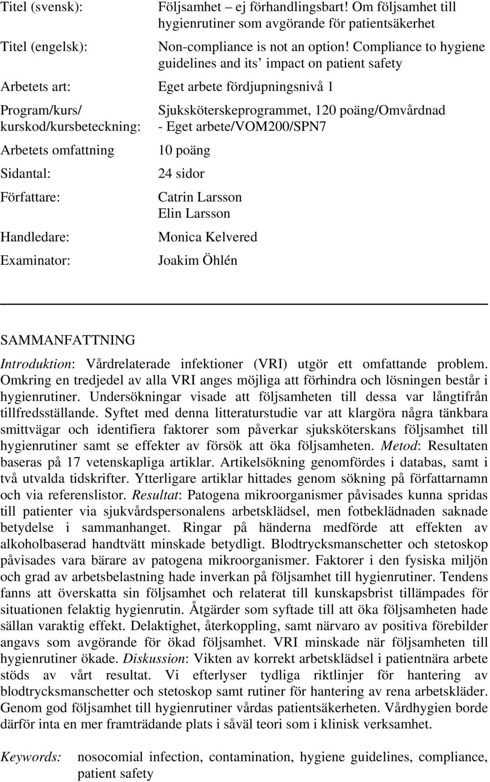 Handledare: Examinator: Sjuksköterskeprogrammet, 120 poäng/omvårdnad - Eget arbete/vom200/spn7 10 poäng 24 sidor Catrin Larsson Elin Larsson Monica Kelvered Joakim Öhlén SAMMANFATTNING Introduktion: