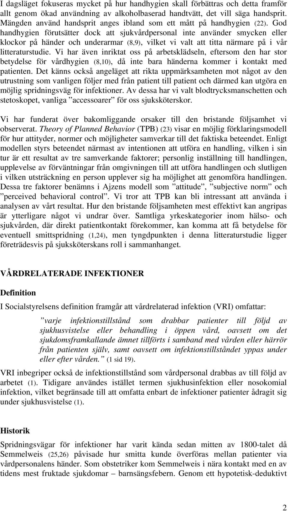 God handhygien förutsätter dock att sjukvårdpersonal inte använder smycken eller klockor på händer och underarmar (8,9), vilket vi valt att titta närmare på i vår litteraturstudie.