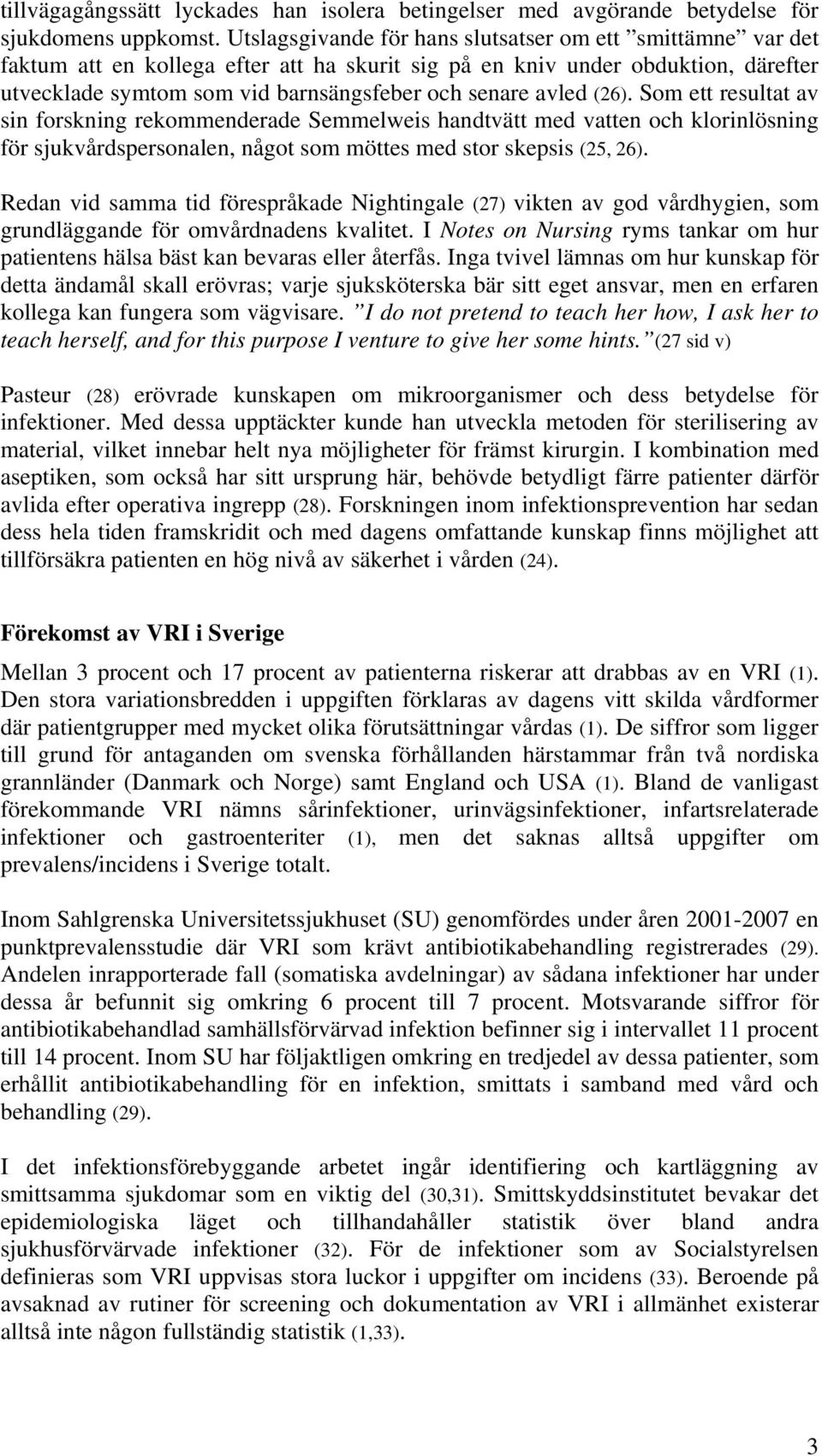 avled (26). Som ett resultat av sin forskning rekommenderade Semmelweis handtvätt med vatten och klorinlösning för sjukvårdspersonalen, något som möttes med stor skepsis (25, 26).