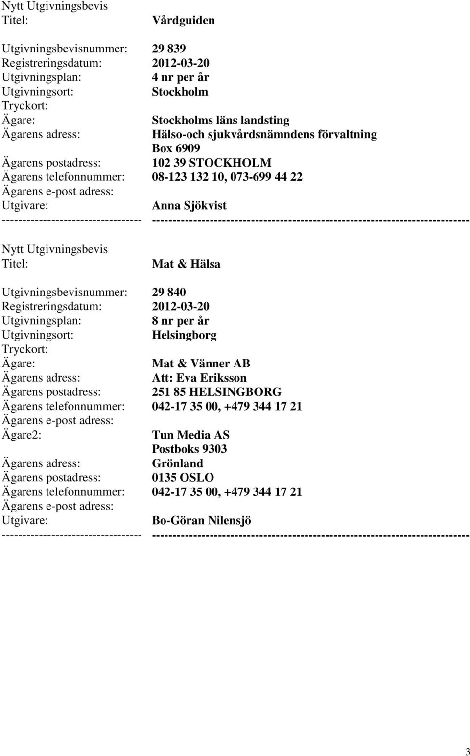 Helsingborg Mat & Vänner AB Att: Eva Eriksson 251 85 HELSINGBORG 042-17 35 00, +479 344 17 21 Tun