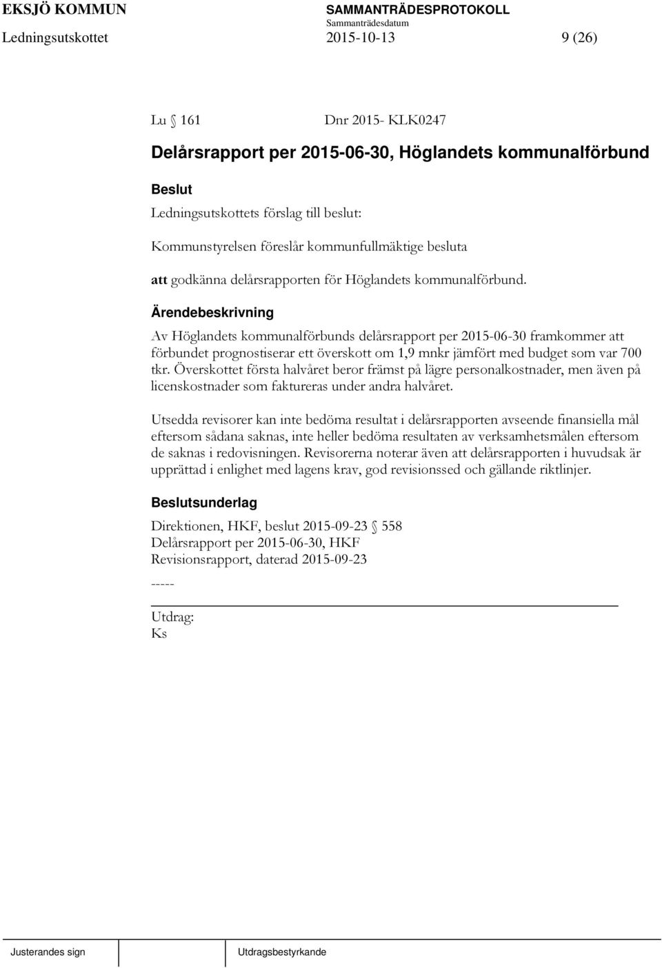 Av Höglandets kommunalförbunds delårsrapport per 2015-06-30 framkommer att förbundet prognostiserar ett överskott om 1,9 mnkr jämfört med budget som var 700 tkr.