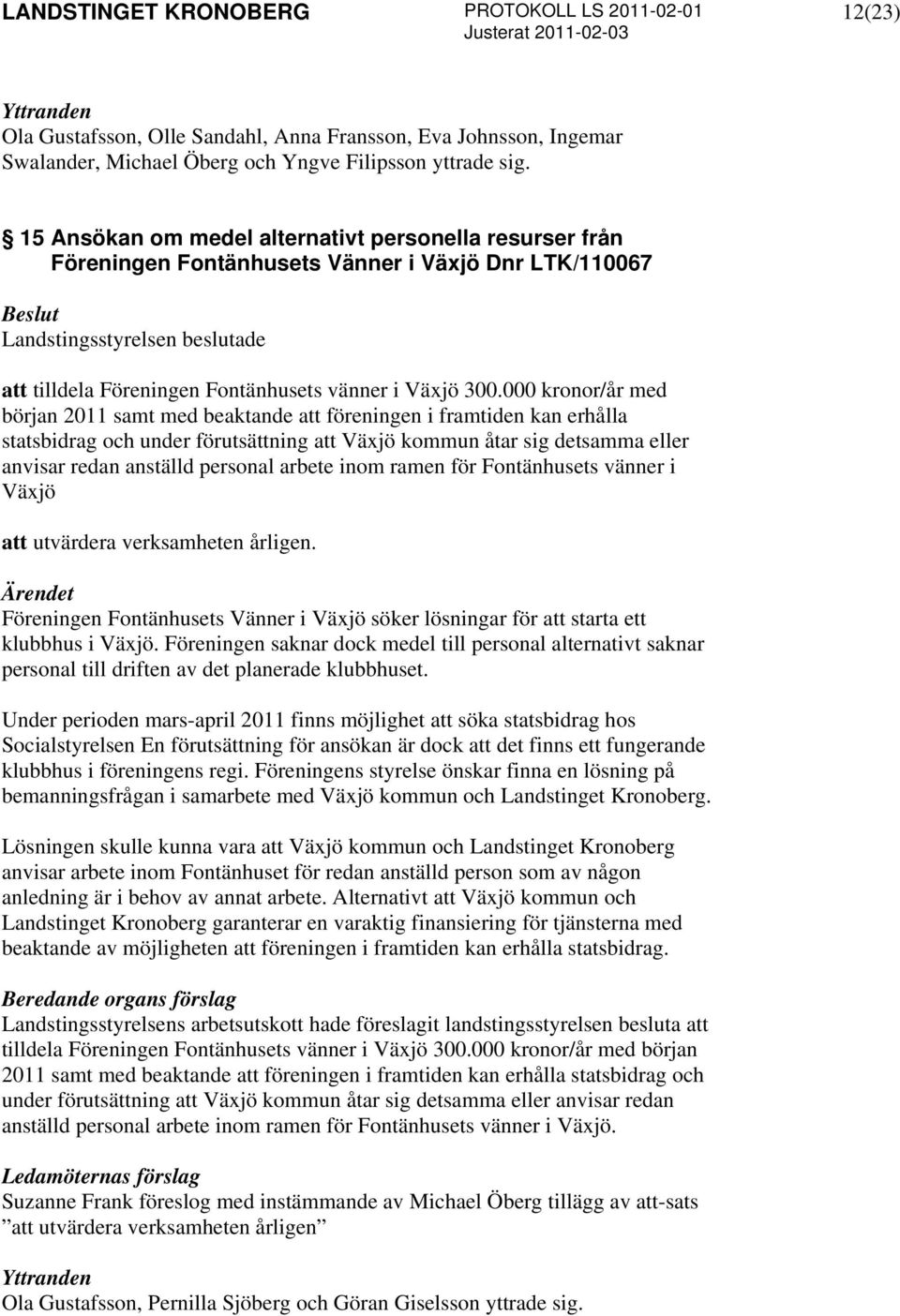 000 kronor/år med början 2011 samt med beaktande att föreningen i framtiden kan erhålla statsbidrag och under förutsättning att Växjö kommun åtar sig detsamma eller anvisar redan anställd personal